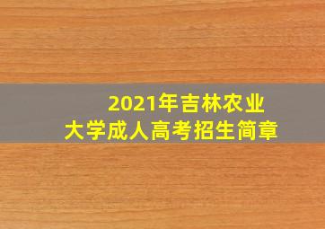 2021年吉林农业大学成人高考招生简章