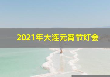 2021年大连元宵节灯会