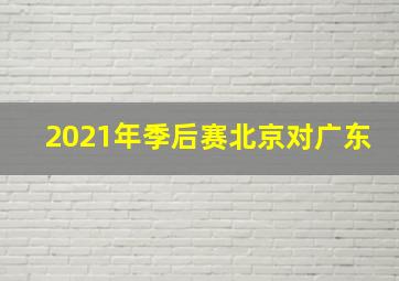 2021年季后赛北京对广东