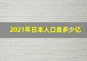 2021年日本人口是多少亿