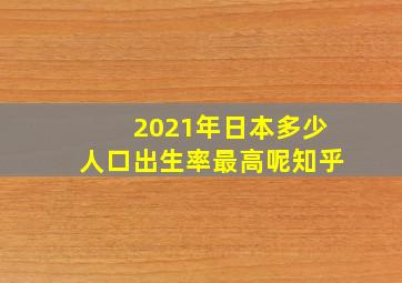 2021年日本多少人口出生率最高呢知乎