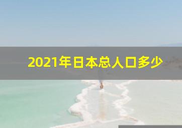 2021年日本总人口多少