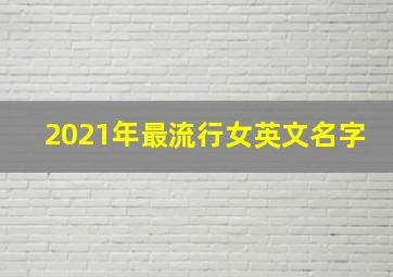 2021年最流行女英文名字