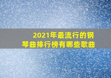 2021年最流行的钢琴曲排行榜有哪些歌曲