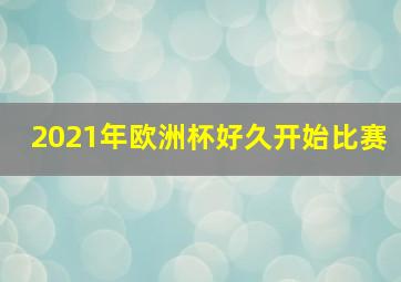 2021年欧洲杯好久开始比赛