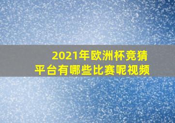 2021年欧洲杯竞猜平台有哪些比赛呢视频