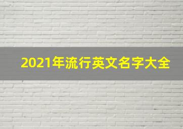 2021年流行英文名字大全