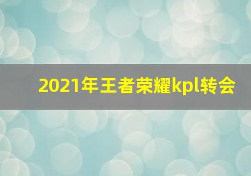 2021年王者荣耀kpl转会