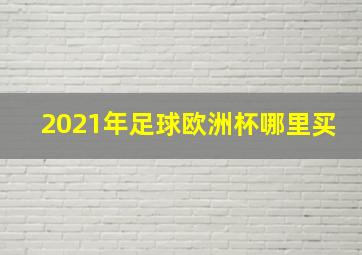 2021年足球欧洲杯哪里买