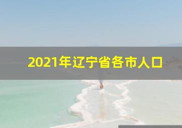 2021年辽宁省各市人口