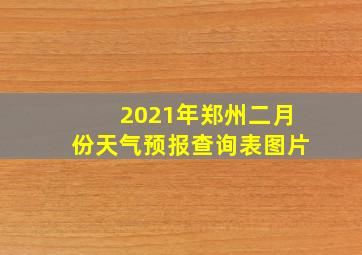 2021年郑州二月份天气预报查询表图片