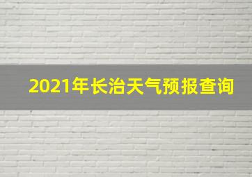 2021年长治天气预报查询