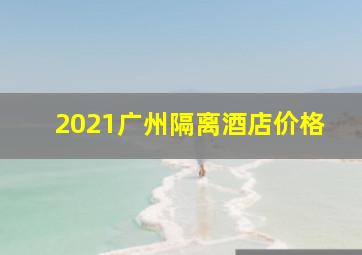 2021广州隔离酒店价格