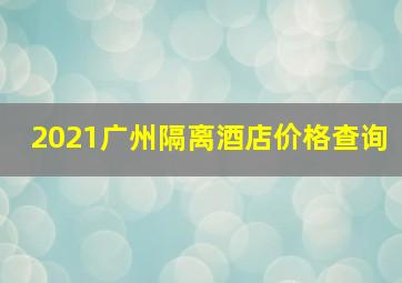 2021广州隔离酒店价格查询