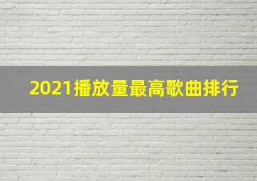 2021播放量最高歌曲排行