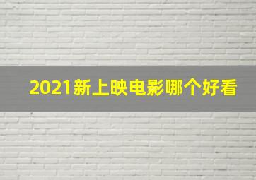 2021新上映电影哪个好看