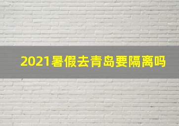 2021暑假去青岛要隔离吗