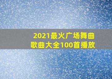 2021最火广场舞曲歌曲大全100首播放