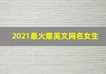 2021最火爆英文网名女生