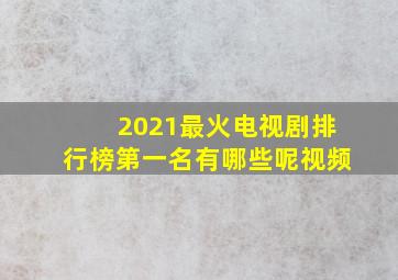 2021最火电视剧排行榜第一名有哪些呢视频