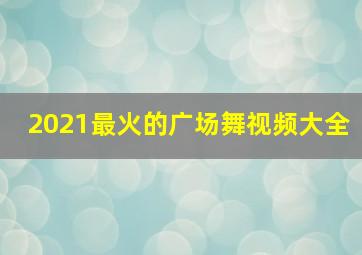 2021最火的广场舞视频大全