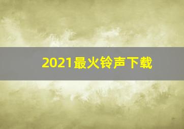 2021最火铃声下载