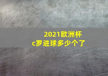 2021欧洲杯c罗进球多少个了