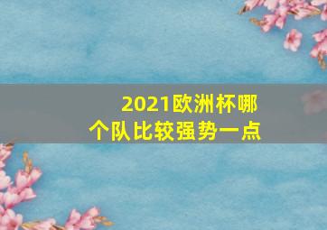 2021欧洲杯哪个队比较强势一点