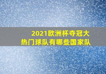 2021欧洲杯夺冠大热门球队有哪些国家队