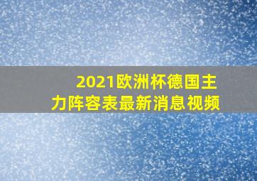 2021欧洲杯德国主力阵容表最新消息视频