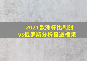 2021欧洲杯比利时vs俄罗斯分析报道视频