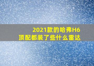 2021款的哈弗H6顶配都装了些什么雷达