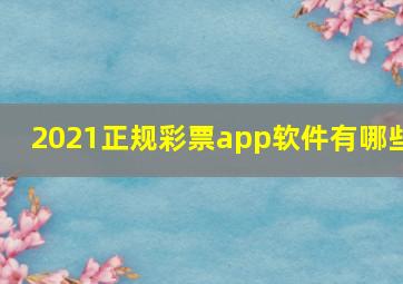 2021正规彩票app软件有哪些