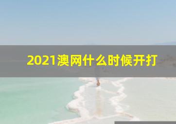 2021澳网什么时候开打