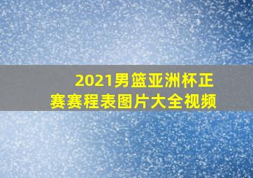 2021男篮亚洲杯正赛赛程表图片大全视频