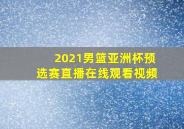 2021男篮亚洲杯预选赛直播在线观看视频