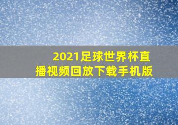 2021足球世界杯直播视频回放下载手机版