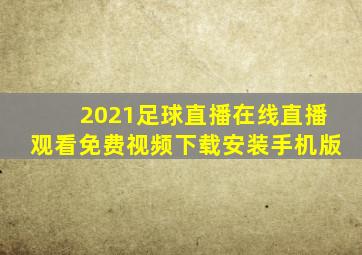 2021足球直播在线直播观看免费视频下载安装手机版