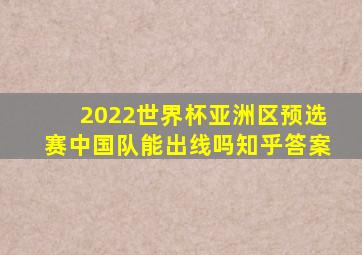 2022世界杯亚洲区预选赛中国队能出线吗知乎答案