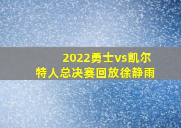 2022勇士vs凯尔特人总决赛回放徐静雨