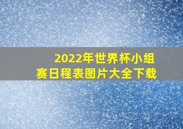 2022年世界杯小组赛日程表图片大全下载