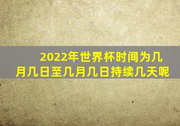 2022年世界杯时间为几月几日至几月几日持续几天呢