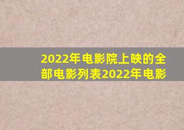 2022年电影院上映的全部电影列表2022年电影