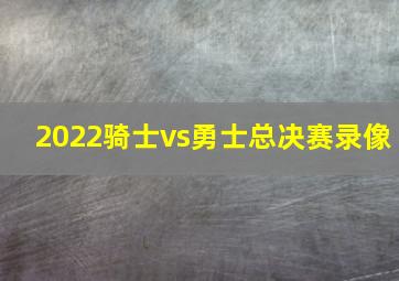 2022骑士vs勇士总决赛录像