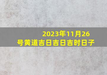 2023年11月26号黄道吉日吉日吉时日子