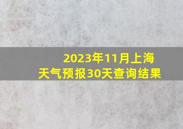 2023年11月上海天气预报30天查询结果