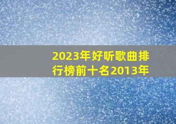 2023年好听歌曲排行榜前十名2013年