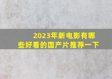 2023年新电影有哪些好看的国产片推荐一下