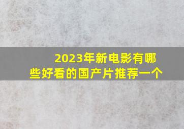 2023年新电影有哪些好看的国产片推荐一个