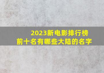 2023新电影排行榜前十名有哪些大陆的名字